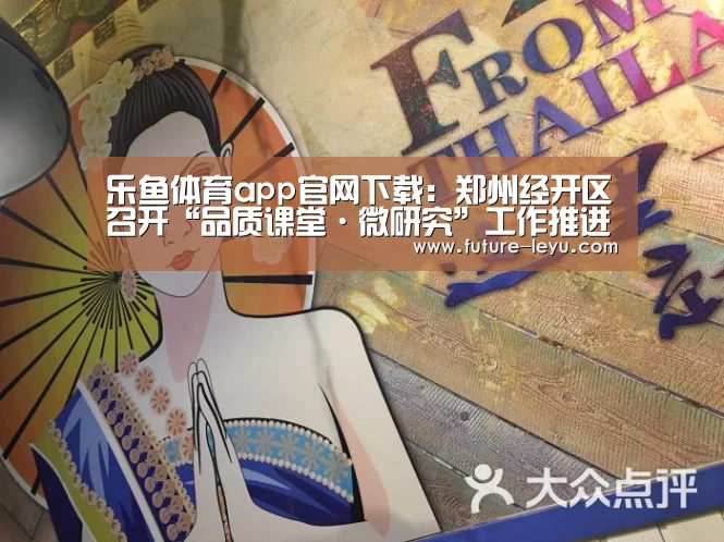 乐鱼体育app官网下载：郑州经开区召开“品质课堂·微研究”工作推进会